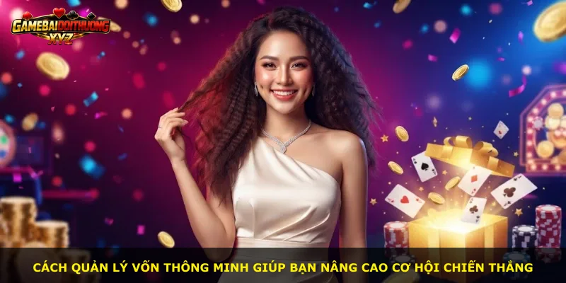 Cách quản lý vốn thông minh giúp bạn nâng cao cơ hội chiến thắng