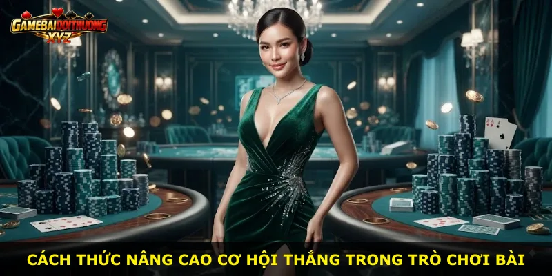 Cách thức nâng cao cơ hội thắng trong trò chơi bài