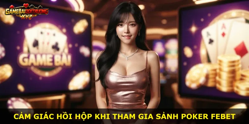 Cảm giác hồi hộp khi tham gia sảnh Poker Febet