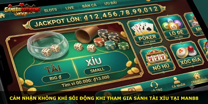 Cảm nhận không khí sôi động khi tham gia sảnh Tài Xỉu tại Man88