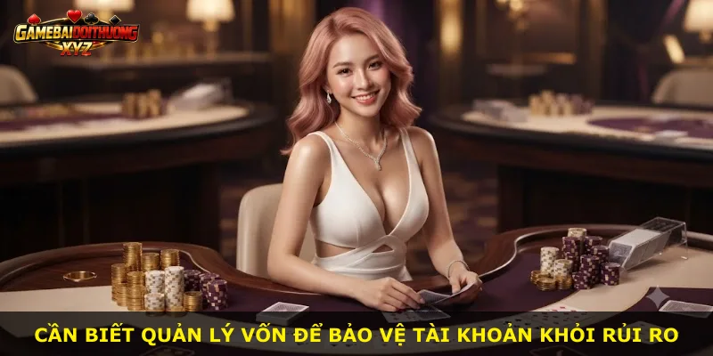 Cần biết quản lý vốn để bảo vệ tài khoản khỏi rủi ro