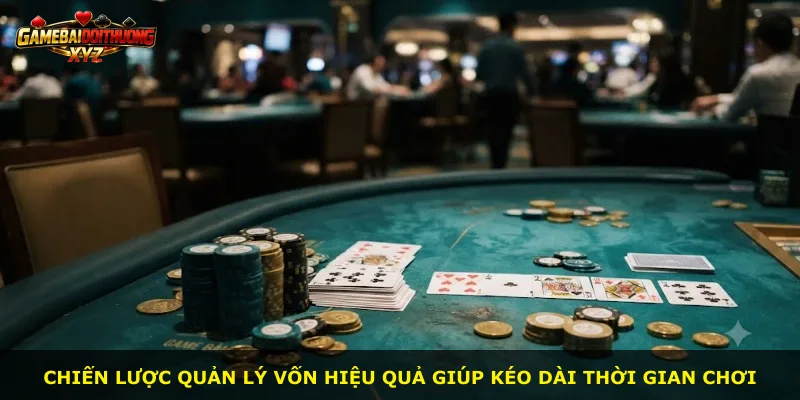 Chiến lược quản lý vốn hiệu quả giúp kéo dài thời gian chơi