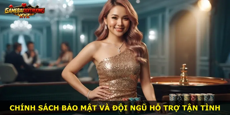 Chính sách bảo mật và đội ngũ hỗ trợ tận tình