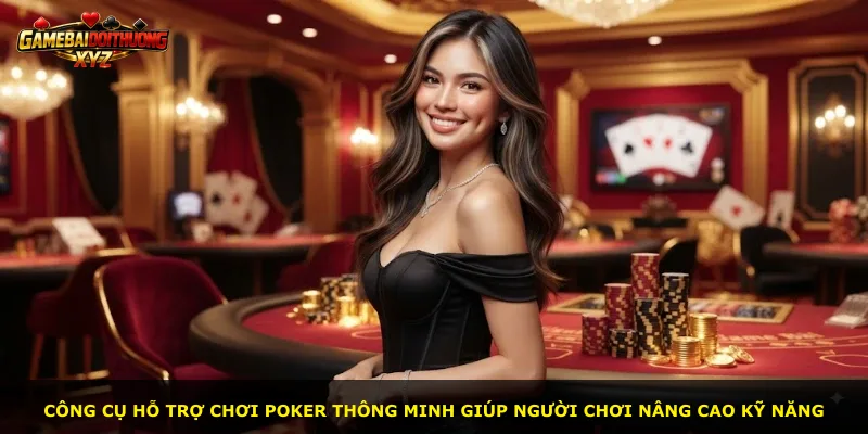 Công cụ hỗ trợ chơi poker thông minh giúp người chơi nâng cao kỹ năng