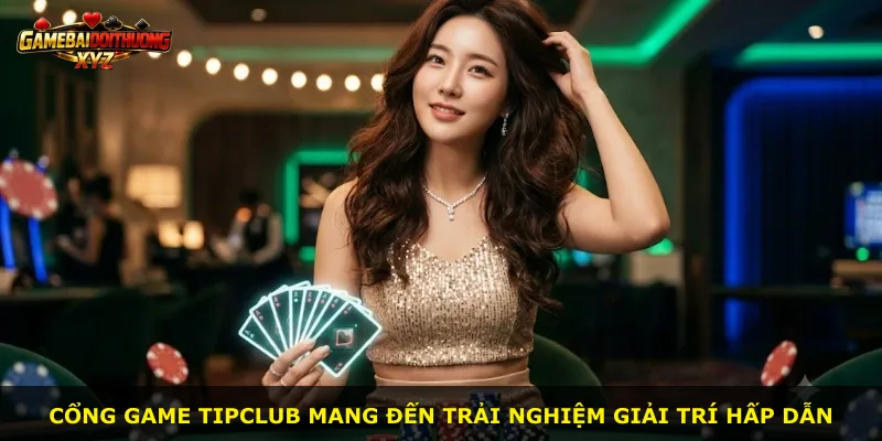 Cổng game Tipclub mang đến trải nghiệm giải trí hấp dẫn