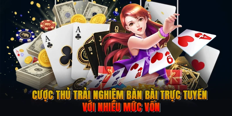 Cược thủ trải nghiệm bàn bài trực tuyến với nhiều mức vốn