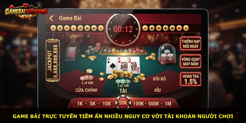 Game bài trực tuyến tiềm ẩn nhiều nguy cơ với tài khoản người chơi