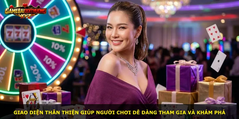 Giao diện thân thiện giúp người chơi dễ dàng tham gia và khám phá
