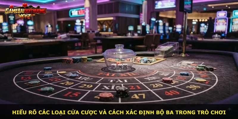 Hiểu rõ các loại cửa cược và cách xác định bộ ba trong trò chơi