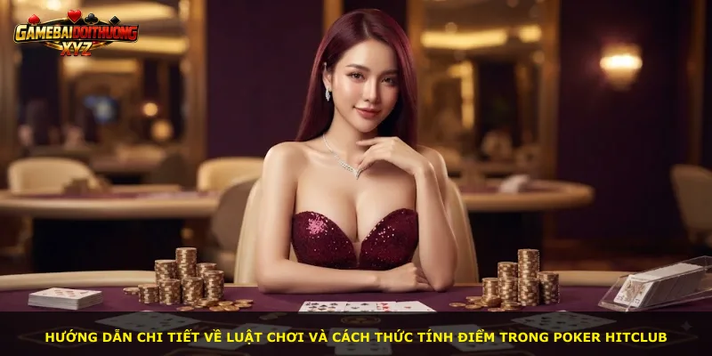 Hướng dẫn chi tiết về luật chơi và cách thức tính điểm trong Poker Hitclub