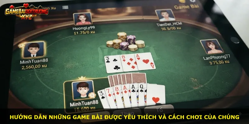 Hướng dẫn những game bài được yêu thích và cách chơi của chúng