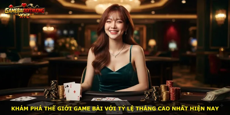 Khám phá thế giới game bài với tỷ lệ thắng cao nhất hiện nay