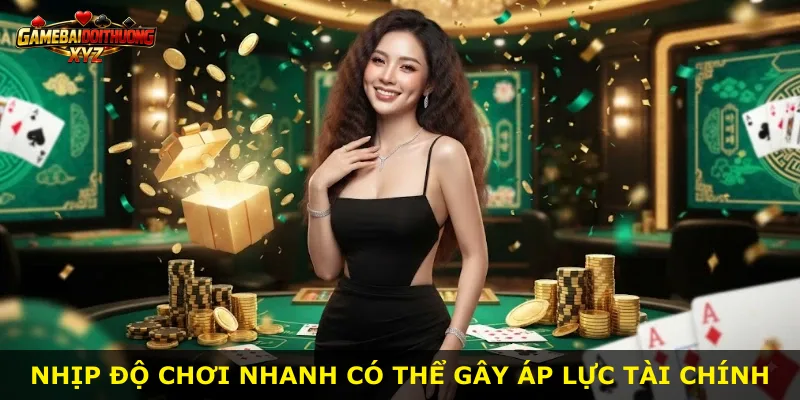 Nhịp độ chơi nhanh có thể gây áp lực tài chính