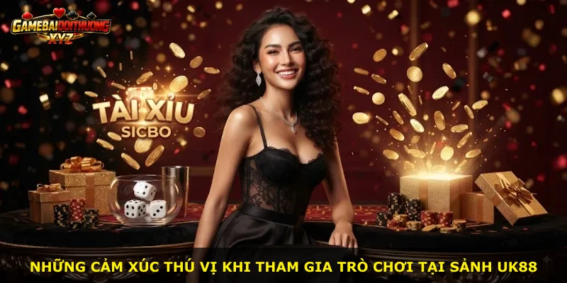 Những cảm xúc thú vị khi tham gia trò chơi tại sảnh Uk88