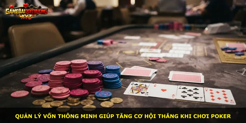 Quản lý vốn thông minh giúp tăng cơ hội thắng khi chơi Poker