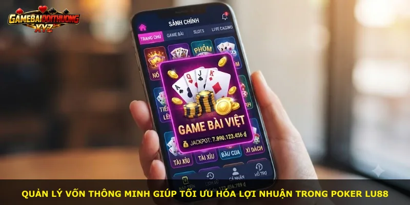 Quản lý vốn thông minh giúp tối ưu hóa lợi nhuận trong poker Lu88