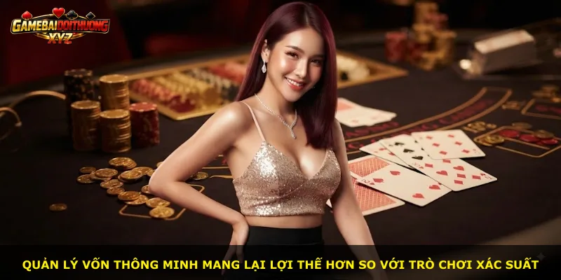 Quản lý vốn thông minh mang lại lợi thế hơn so với trò chơi xác suất