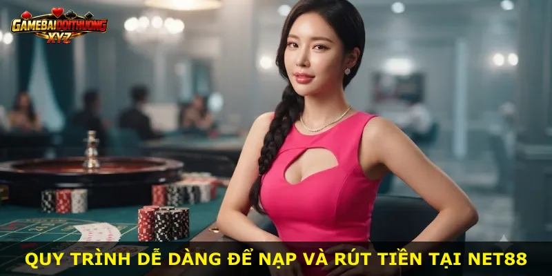 Quy trình dễ dàng để nạp và rút tiền tại Net88