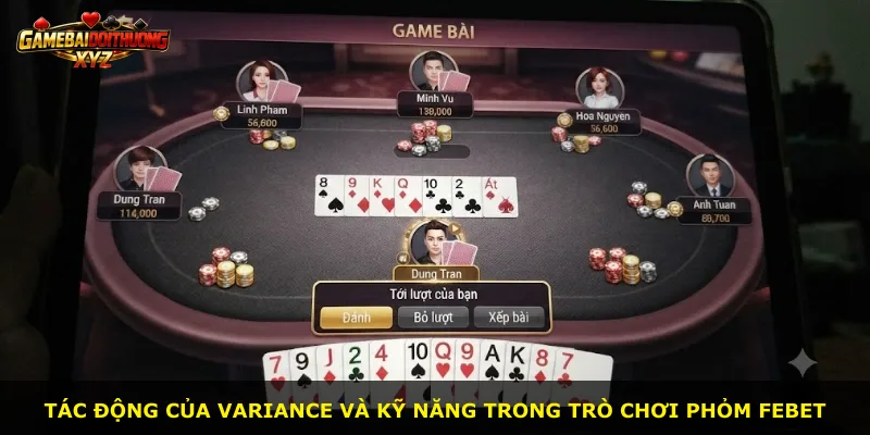 Tác động của variance và kỹ năng trong trò chơi Phỏm Febet