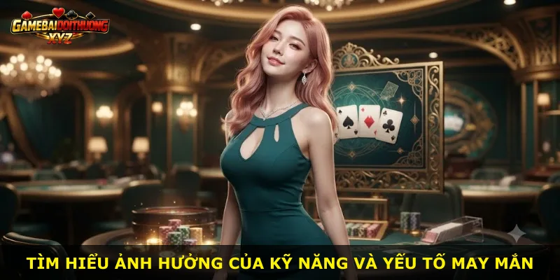 Tìm hiểu ảnh hưởng của kỹ năng và yếu tố may mắn