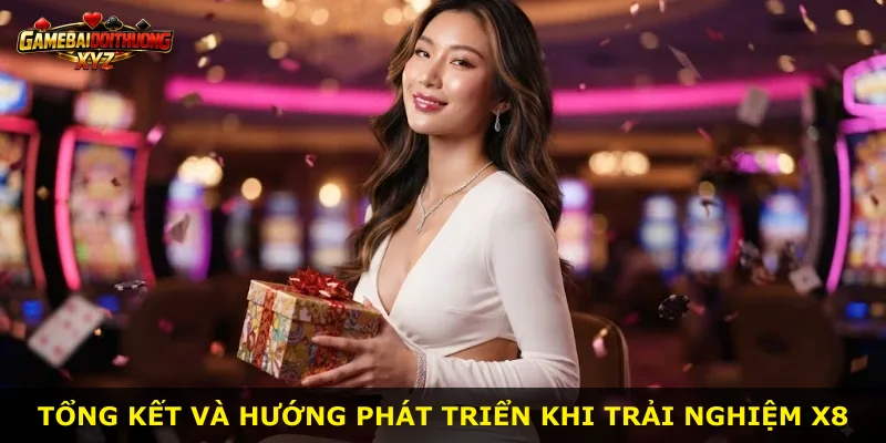 Tổng kết và hướng phát triển khi trải nghiệm X8