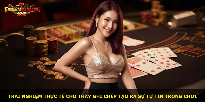 Trải nghiệm thực tế cho thấy ghi chép tạo ra sự tự tin trong chơi