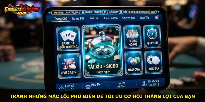 Tránh những mắc lỗi phổ biến để tối ưu cơ hội thắng lợi của bạn