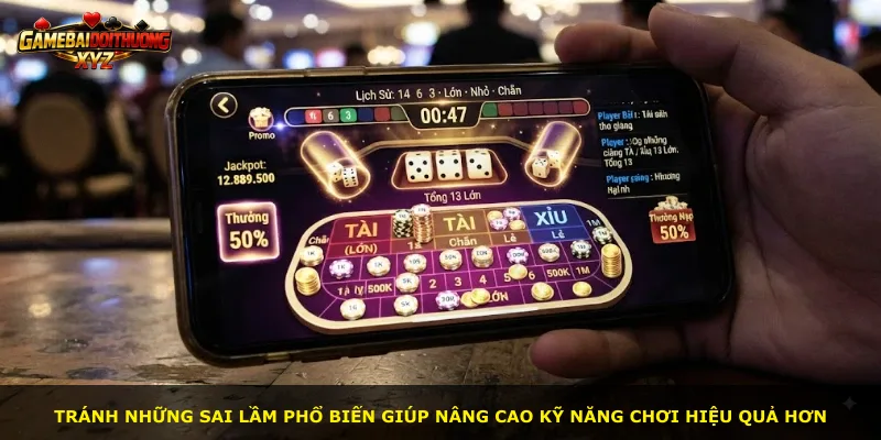 Tránh những sai lầm phổ biến giúp nâng cao kỹ năng chơi hiệu quả hơn