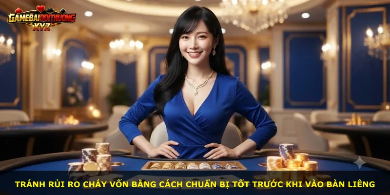 Tránh rủi ro cháy vốn bằng cách chuẩn bị tốt trước khi vào bàn Liêng