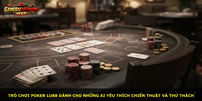 Trò chơi poker Lu88 dành cho những ai yêu thích chiến thuật và thử thách