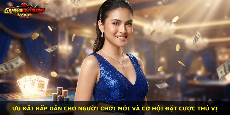 Ưu đãi hấp dẫn cho người chơi mới và cơ hội đặt cược thú vị